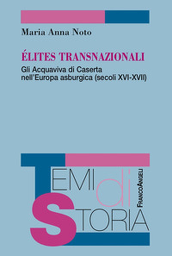 Élites transnazionali. Gli Acquaviva di Caserta nell'Europa asburgica (secoli XVI-XVII) - Librerie.coop Élites transnazionali. Gli Acquaviva di Caserta nell'Europa asburgica (secoli XVI-XVII) - Librerie.coop