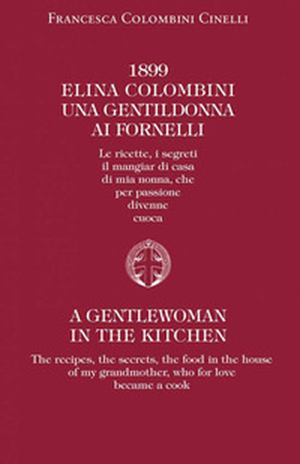 1899 Elina Colombini. Una gentil donna ai fornelli. Le ricette, i segreti, il mangiar di casa di mia nonna che per passione divenne cuoca - Librerie.coop 1899 Elina Colombini. Una gentil donna ai fornelli. Le ricette, i segreti, il mangiar di casa di mia nonna che per passione divenne cuoca - Librerie.coop