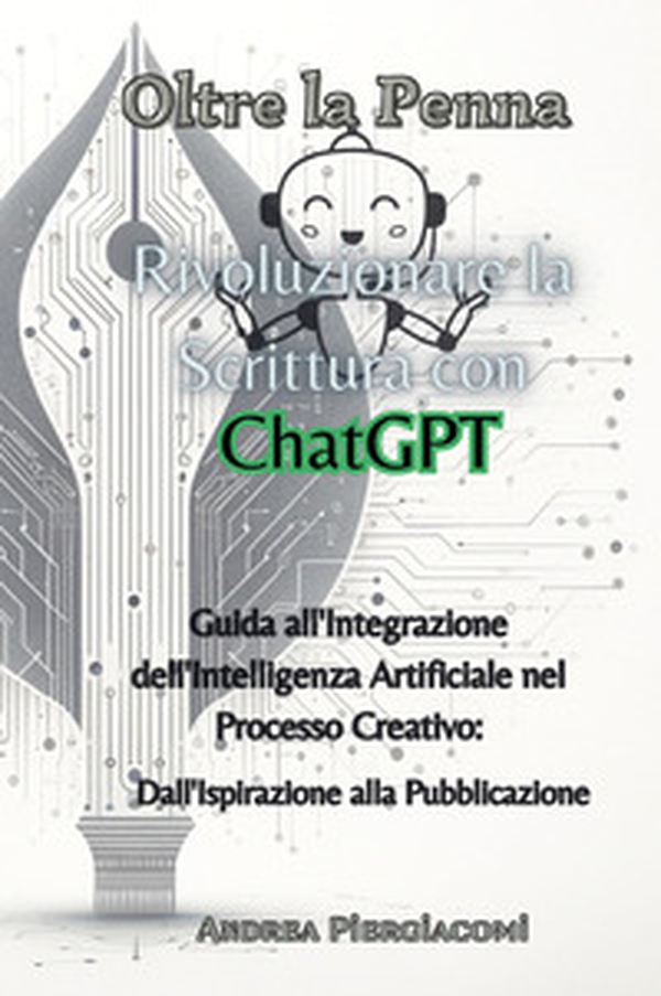 Oltre la penna: rivoluzionare la scrittura con ChatGPT. Guida all'integrazione dell'intelligenza artificiale nel processo creativo: dall'ispirazione alla pubblicazione - Librerie.coop Oltre la penna: rivoluzionare la scrittura con ChatGPT. Guida all'integrazione dell'intelligenza artificiale nel processo creativo: dall'ispirazione alla pubblicazione - Librerie.coop