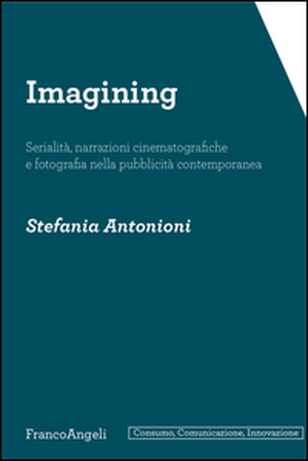Imagining. Serialità, narrazioni cinematografiche e fotografia nella pubblicità contemporanea - Librerie.coop Imagining. Serialità, narrazioni cinematografiche e fotografia nella pubblicità contemporanea - Librerie.coop