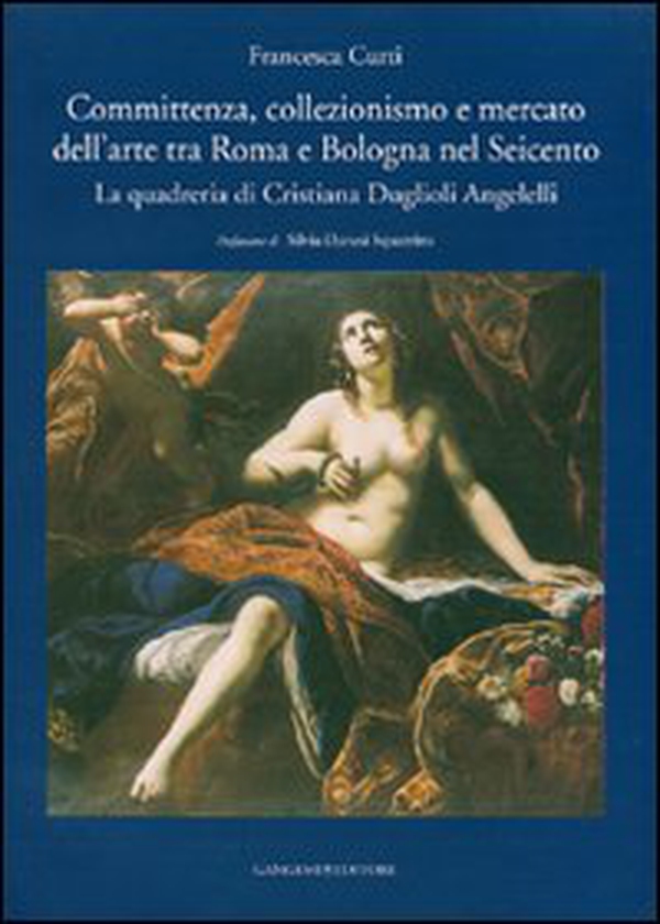 Committenza, collezionismo e mercato dell'arte tra Roma e Bologna nel Seicento. La quadreria di Cristiana Duglioli Angelelli - Librerie.coop Committenza, collezionismo e mercato dell'arte tra Roma e Bologna nel Seicento. La quadreria di Cristiana Duglioli Angelelli - Librerie.coop