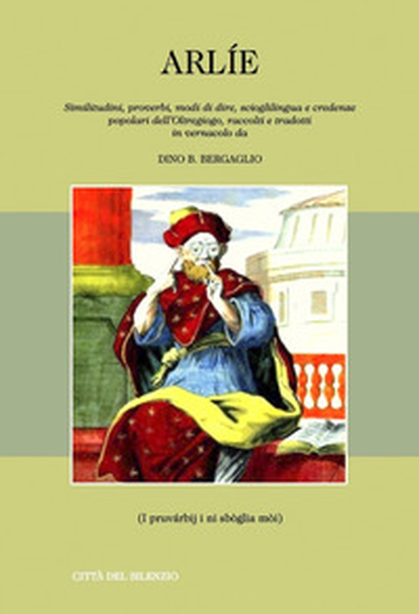 Arlie. Similitudini, proverbi, modi di dire, scioglilingua e credenze popolari dell'Oltregiogo, raccolti e tradotti in vernacolo - Librerie.coop Arlie. Similitudini, proverbi, modi di dire, scioglilingua e credenze popolari dell'Oltregiogo, raccolti e tradotti in vernacolo - Librerie.coop