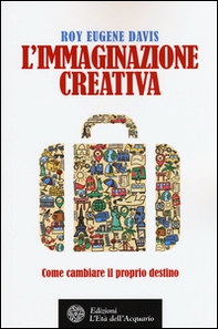 L'immaginazione creativa. Come cambiare il proprio destino - Librerie.coop