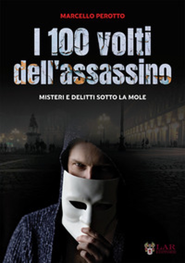 I cento volti dell'assassino. Misteri e delitti sotto la Mole - Librerie.coop I cento volti dell'assassino. Misteri e delitti sotto la Mole - Librerie.coop
