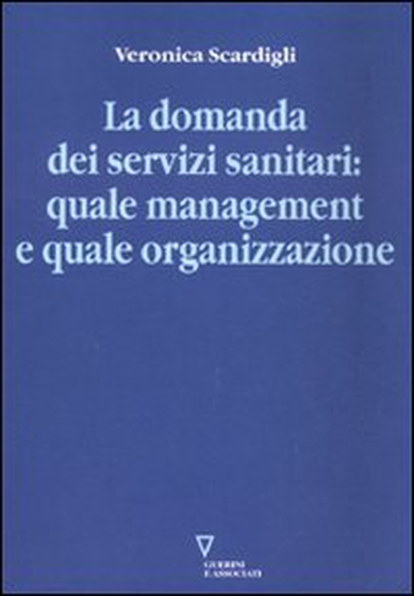 La domanda dei servizi sanitari: quale management e quale organizzazione - Librerie.coop La domanda dei servizi sanitari: quale management e quale organizzazione - Librerie.coop