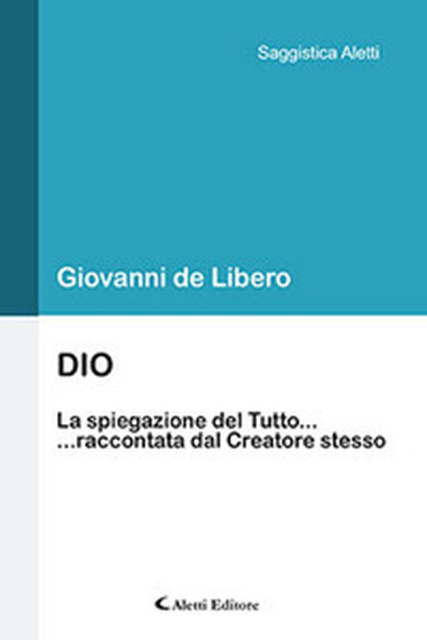 Dio. La spiegazione del Tutto... ...raccontata dal Creatore stesso - Librerie.coop Dio. La spiegazione del Tutto... ...raccontata dal Creatore stesso - Librerie.coop