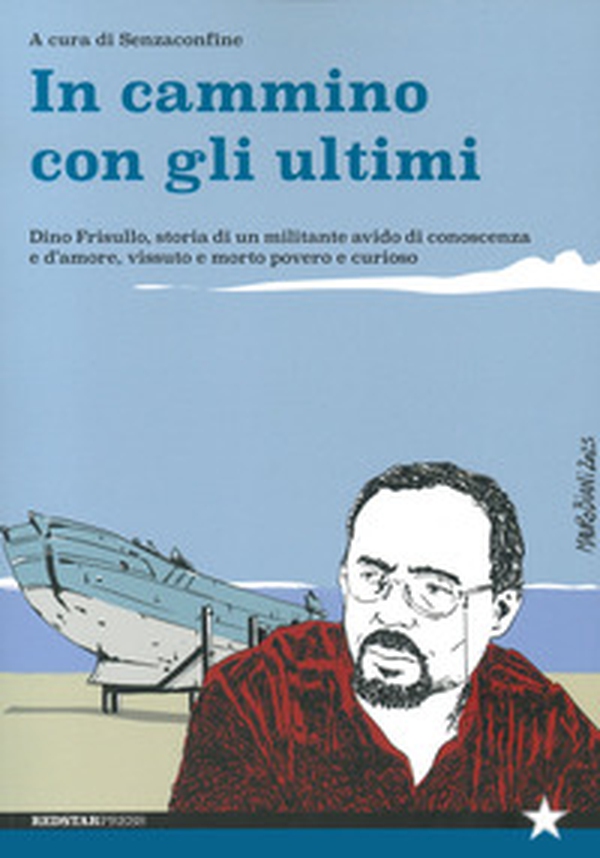 In cammino con gli ultimi. Dino Frisullo, storia di un militante avido di conoscenza e d'amore, vissuto e morto povero e curioso - Librerie.coop In cammino con gli ultimi. Dino Frisullo, storia di un militante avido di conoscenza e d'amore, vissuto e morto povero e curioso - Librerie.coop