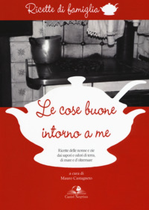 Le cose buone intorno a me. Ricette delle nonne e zie dai sapori e odori di terra, di mare e d'oltremare - Librerie.coop Le cose buone intorno a me. Ricette delle nonne e zie dai sapori e odori di terra, di mare e d'oltremare - Librerie.coop