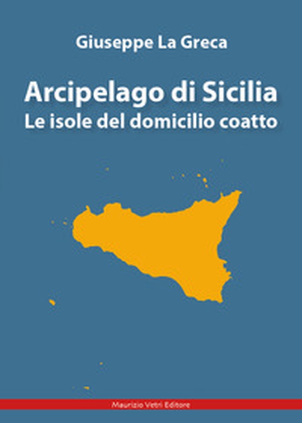 Arcipelago di Sicilia. Le isole del domicilio coatto - Librerie.coop Arcipelago di Sicilia. Le isole del domicilio coatto - Librerie.coop