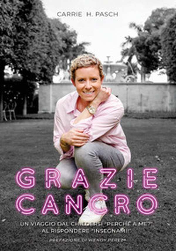 Grazie cancro. Un viaggio dal chiedersi «perché a me?» al rispondere «insegnami» - Librerie.coop Grazie cancro. Un viaggio dal chiedersi «perché a me?» al rispondere «insegnami» - Librerie.coop
