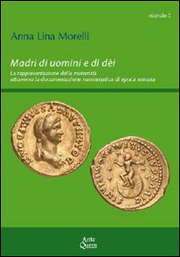 Madri di uomini e di dèi. La rappresentazione della maternità attraverso la documentazione numismatica di epoca romana - Librerie.coop Madri di uomini e di dèi. La rappresentazione della maternità attraverso la documentazione numismatica di epoca romana - Librerie.coop