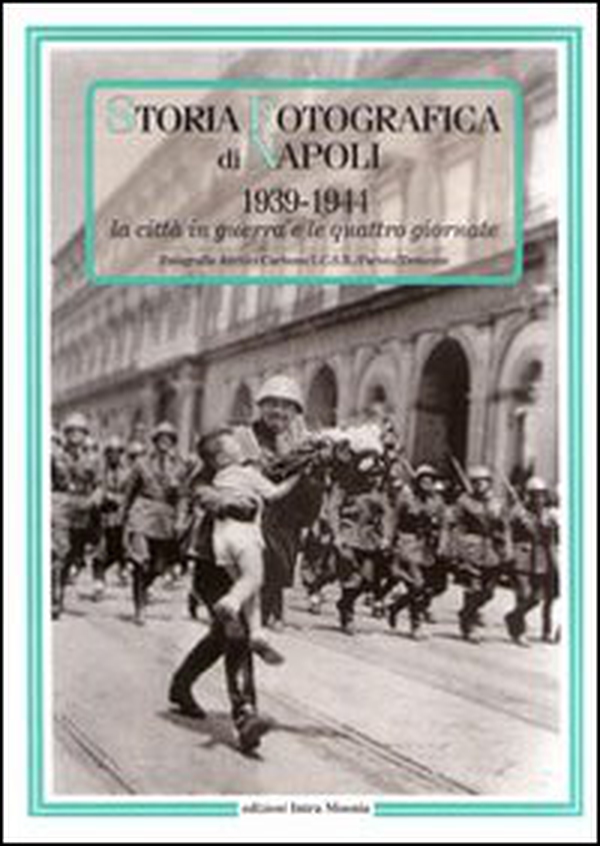 Storia fotografica di Napoli (1939-1944). La città in guerra e le quattro giornate - Librerie.coop Storia fotografica di Napoli (1939-1944). La città in guerra e le quattro giornate - Librerie.coop