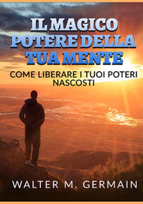 Il magico potere della tua mente. Come liberare i tuoi poteri nascosti - Librerie.coop Il magico potere della tua mente. Come liberare i tuoi poteri nascosti - Librerie.coop