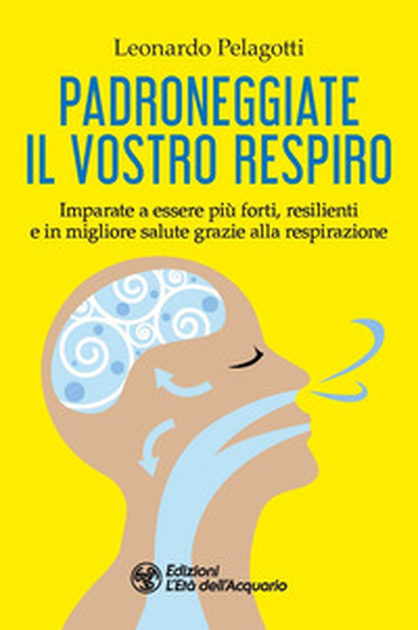 Padroneggiate il vostro respiro. Imparate a essere più forti, resilienti e in migliore salute grazie alla respirazione - Librerie.coop Padroneggiate il vostro respiro. Imparate a essere più forti, resilienti e in migliore salute grazie alla respirazione - Librerie.coop