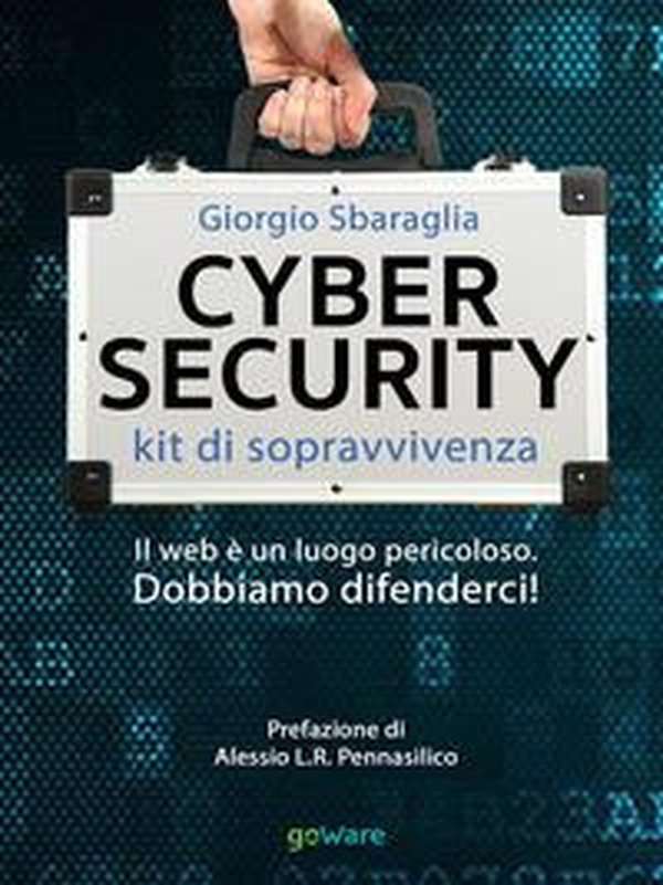 Cybersecurity. Kit di sopravvivenza. Il web è un luogo pericoloso. Dobbiamo difenderci! - Librerie.coop Cybersecurity. Kit di sopravvivenza. Il web è un luogo pericoloso. Dobbiamo difenderci! - Librerie.coop