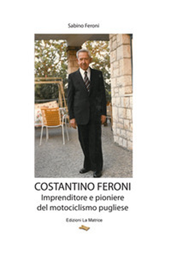 Costantino Feroni. Imprenditore e pioniere del motociclismo pugliese - Librerie.coop Costantino Feroni. Imprenditore e pioniere del motociclismo pugliese - Librerie.coop