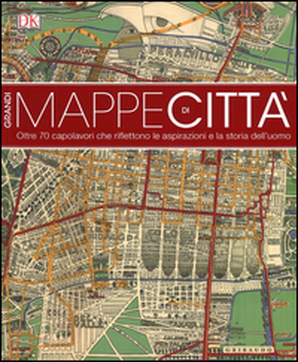 Grandi mappe di città. oltre 70 capolavori che riflettono le aspirazioni e la storia dell'uomo - Librerie.coop Grandi mappe di città. oltre 70 capolavori che riflettono le aspirazioni e la storia dell'uomo - Librerie.coop