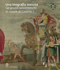 Una biografia tessuta. Gli arazzi seicenteschi in onore di Cosimo I. Omaggio a Cosimo - Librerie.coop