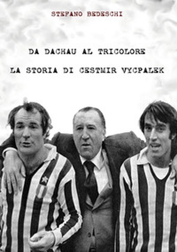 Da Dachau al tricolore. La storia di Cestmir Vycpalek - Librerie.coop Da Dachau al tricolore. La storia di Cestmir Vycpalek - Librerie.coop