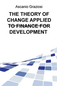 The theory of change applied to finance for development. Connecting the changes to the field activities - Librerie.coop