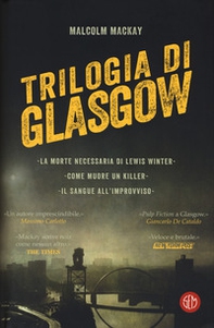 Trilogia di Glasgow: La morte necessaria di Lewis Winter-Come muore un killer-Il sangue all'improvviso - Librerie.coop