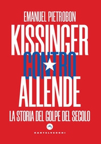 Kissinger contro Allende. La storia del golpe del secolo - Librerie.coop