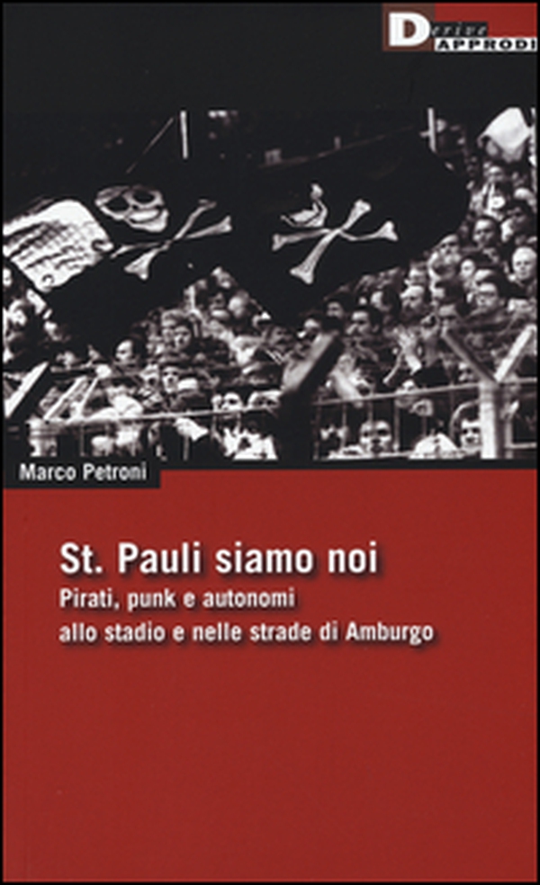 St. Pauli siamo noi. Pirati, punk e autonomi allo stadio e nelle strade di Amburgo - Librerie.coop St. Pauli siamo noi. Pirati, punk e autonomi allo stadio e nelle strade di Amburgo - Librerie.coop