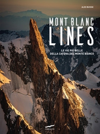 Mont Blanc Lines. Le vie più belle della catena del Monte Bianco - Librerie.coop