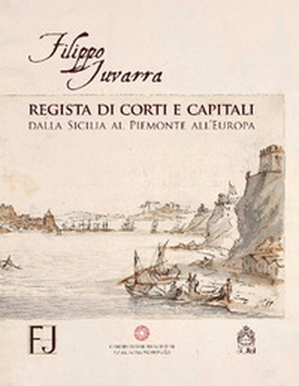 Filippo Juvarra regista di corti e capitali. Dalla Sicilia al Piemonte all'Europa - Librerie.coop Filippo Juvarra regista di corti e capitali. Dalla Sicilia al Piemonte all'Europa - Librerie.coop