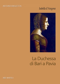Isabella d'Aragona. La Duchessa di Bari a Pavia - Librerie.coop