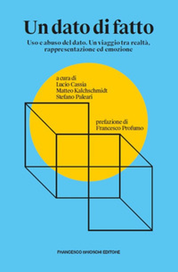 Un dato di fatto. Uso e abuso del dato. Un viaggio tra realtà, rappresentazione ed emozione - Librerie.coop Un dato di fatto. Uso e abuso del dato. Un viaggio tra realtà, rappresentazione ed emozione - Librerie.coop