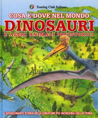 Cosa e dove nel mondo. Dinosauri e altri animali preistorici - Librerie.coop