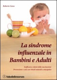 La sindrome influenzale in bambini e adulti. Inefficacia e danni della vaccinazione. Prevenzione e cura con rimedi naturali e omeopatici - Librerie.coop