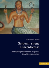Serpenti, sirene e sacerdotesse. Antropologia dei mondi acquatici in Africa occidentale - Librerie.coop