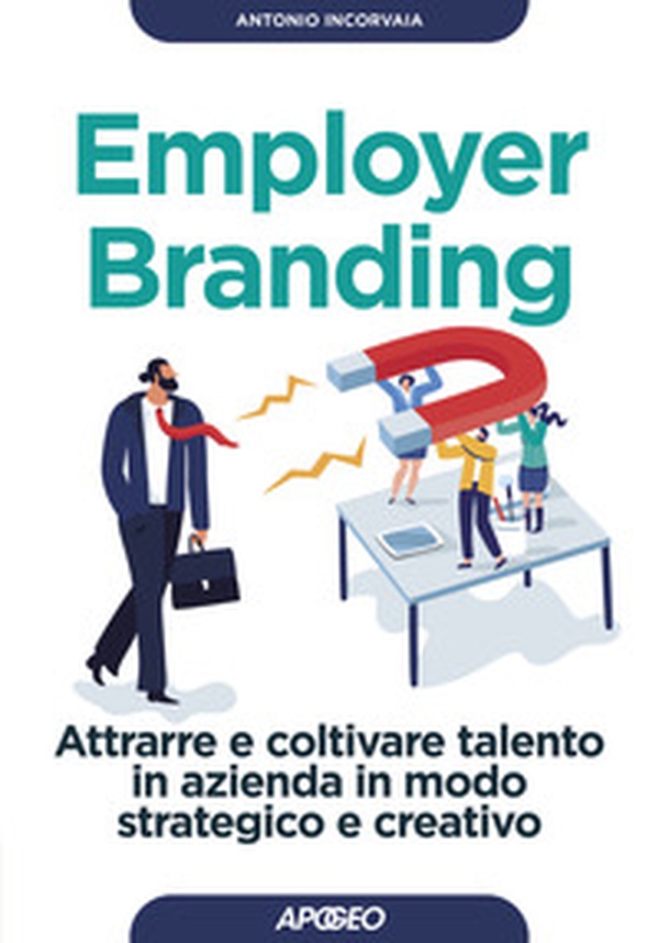 Employer branding. Attrarre e coltivare talento in azienda in modo strategico e creativo - Librerie.coop Employer branding. Attrarre e coltivare talento in azienda in modo strategico e creativo - Librerie.coop