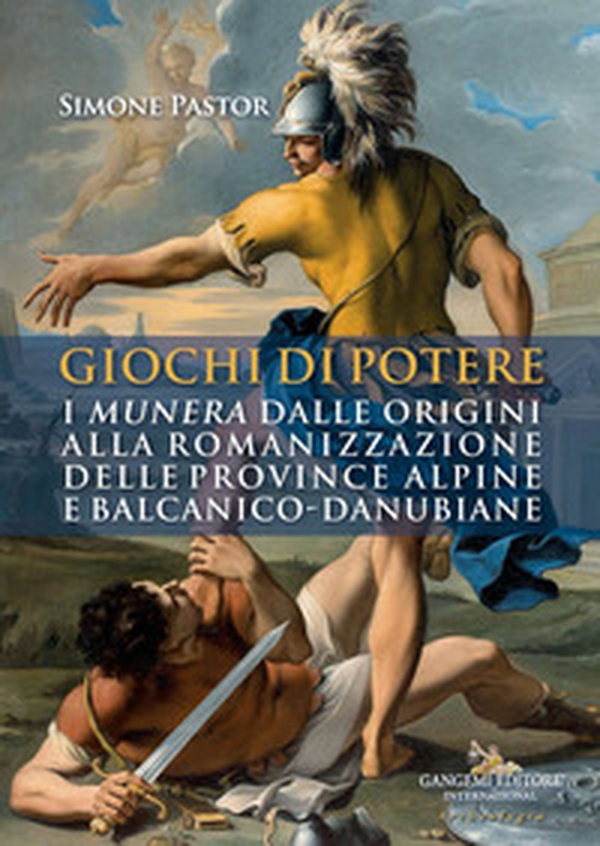 Giochi di potere. I munera dalle origini alla romanizzazione delle province alpine e balcanico-danubiane - Librerie.coop Giochi di potere. I munera dalle origini alla romanizzazione delle province alpine e balcanico-danubiane - Librerie.coop