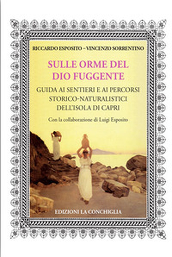 Sulle orme del dio fuggente. Guida ai sentieri e ai percorsi storico-naturalistici dell'isola di Capri - Librerie.coop Sulle orme del dio fuggente. Guida ai sentieri e ai percorsi storico-naturalistici dell'isola di Capri - Librerie.coop
