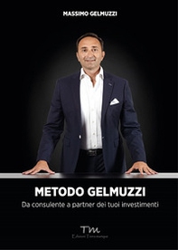 Metodo Gelmuzzi. Da consulente a partner dei tuoi investimenti - Librerie.coop