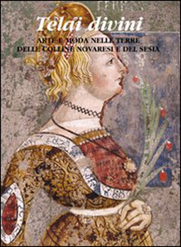 Telai divini. Arte e moda nelle terre delle colline novaresi e del Sesia - Librerie.coop Telai divini. Arte e moda nelle terre delle colline novaresi e del Sesia - Librerie.coop