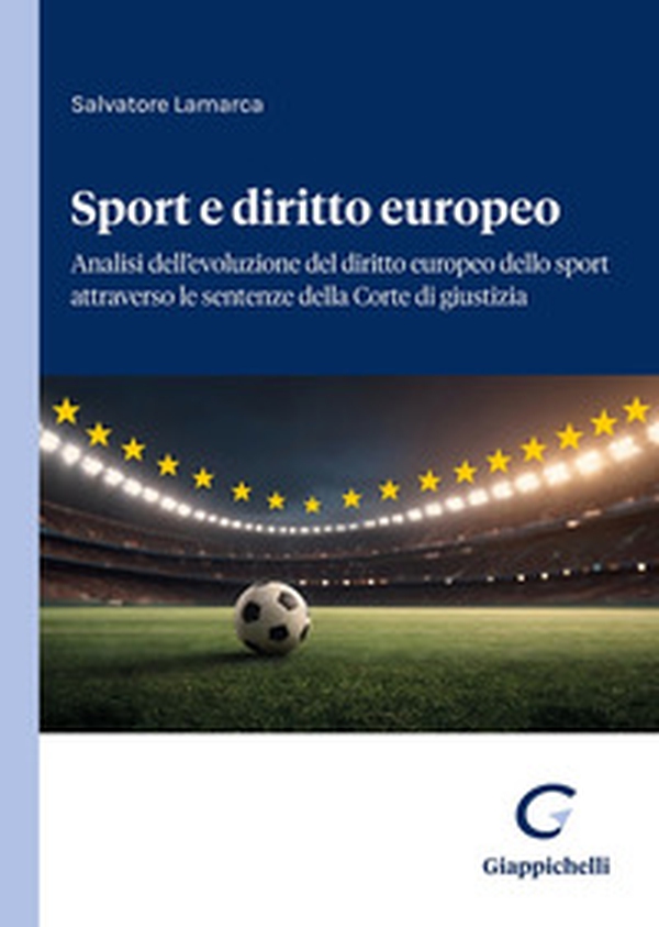 Sport e diritto europeo. Analisi dell'evoluzione del diritto europeo dello sport attraverso le sentenze della Corte di giustizia - Librerie.coop Sport e diritto europeo. Analisi dell'evoluzione del diritto europeo dello sport attraverso le sentenze della Corte di giustizia - Librerie.coop