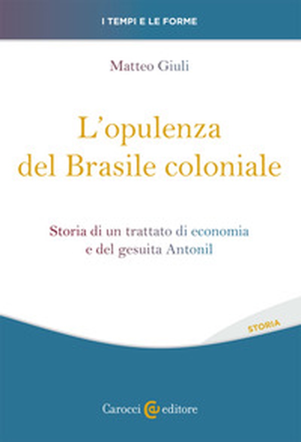 L'opulenza del Brasile coloniale. Storia di un trattato di economia e del gesuita Antonil - Librerie.coop L'opulenza del Brasile coloniale. Storia di un trattato di economia e del gesuita Antonil - Librerie.coop