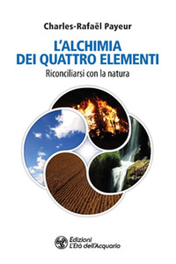 L'alchimia dei quattro elementi. Riconciliarsi con la natura - Librerie.coop L'alchimia dei quattro elementi. Riconciliarsi con la natura - Librerie.coop