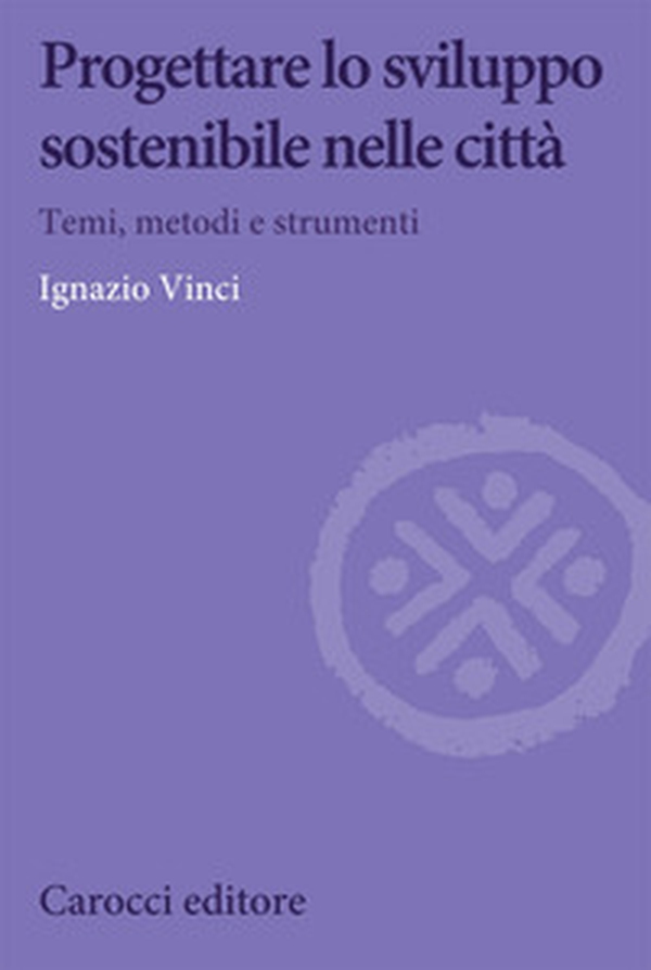 Progettare lo sviluppo sostenibile nelle città. Temi, metodi e strumenti - Librerie.coop Progettare lo sviluppo sostenibile nelle città. Temi, metodi e strumenti - Librerie.coop