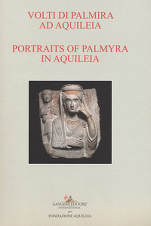 Volti di Palmira ad Aquileia-Portraits of Palmyra in Aquilea. Catalogo della mostra (Aquileia, 1 luglio 2017-3 ottobre 2017) - Librerie.coop Volti di Palmira ad Aquileia-Portraits of Palmyra in Aquilea. Catalogo della mostra (Aquileia, 1 luglio 2017-3 ottobre 2017) - Librerie.coop
