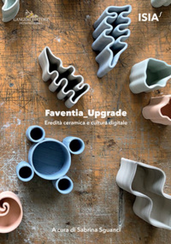 Faventia_upgrade. Eredità ceramica e cultura digitale-Ceramic heritage and digital culture - Librerie.coop Faventia_upgrade. Eredità ceramica e cultura digitale-Ceramic heritage and digital culture - Librerie.coop