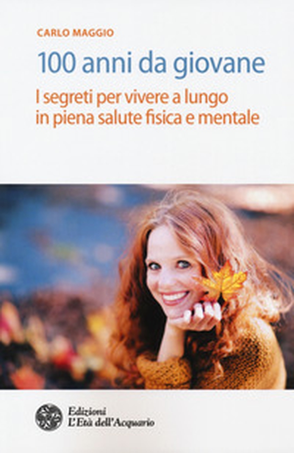 100 anni da giovane. I segreti per vivere a lungo in piena salute fisica e mentale - Librerie.coop 100 anni da giovane. I segreti per vivere a lungo in piena salute fisica e mentale - Librerie.coop