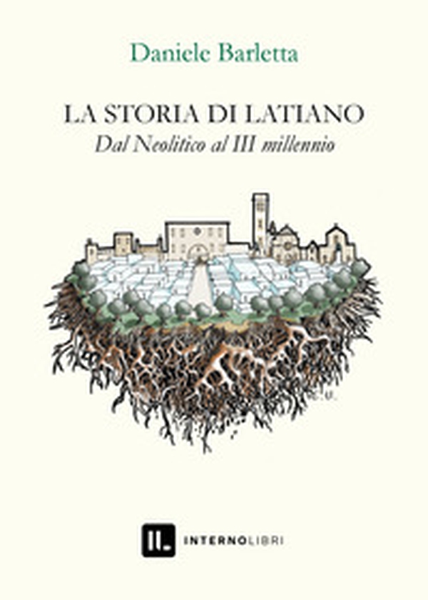 La storia di Latiano. Dal Neolitico al III millennio - Librerie.coop La storia di Latiano. Dal Neolitico al III millennio - Librerie.coop