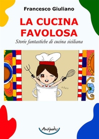 La cucina favolosa. Storie fantastiche di cucina siciliana - Librerie.coop