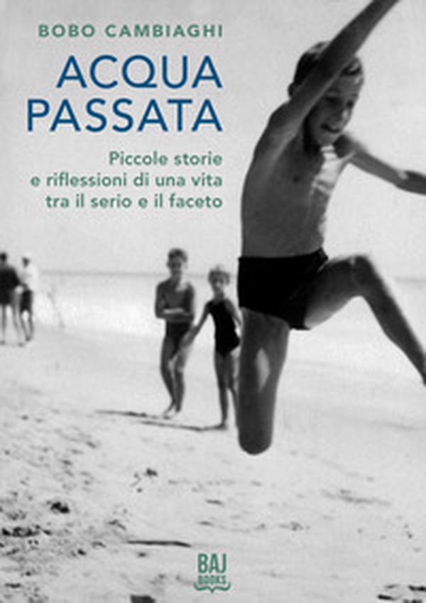 Acqua passata. Piccole storie e riflessioni di una vita tra il serio e il faceto - Librerie.coop Acqua passata. Piccole storie e riflessioni di una vita tra il serio e il faceto - Librerie.coop