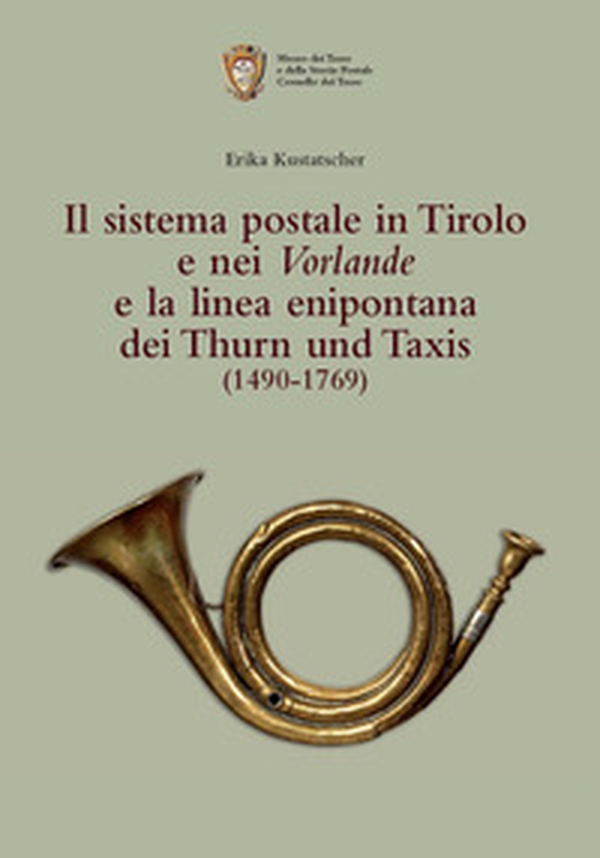 Il sistema postale in Tirolo e nei Vorlande e la linea enipontana dei Thurn und Taxis (1490-1769) - Librerie.coop Il sistema postale in Tirolo e nei Vorlande e la linea enipontana dei Thurn und Taxis (1490-1769) - Librerie.coop